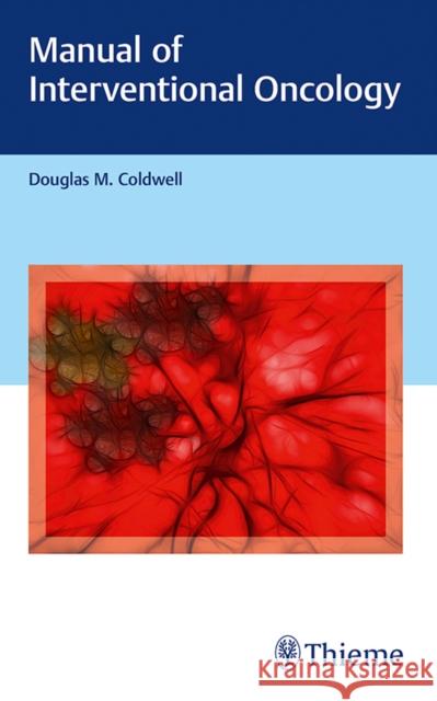 Manual of Interventional Oncology Douglas Coldwell 9781626231382 Thieme Medical Publishers