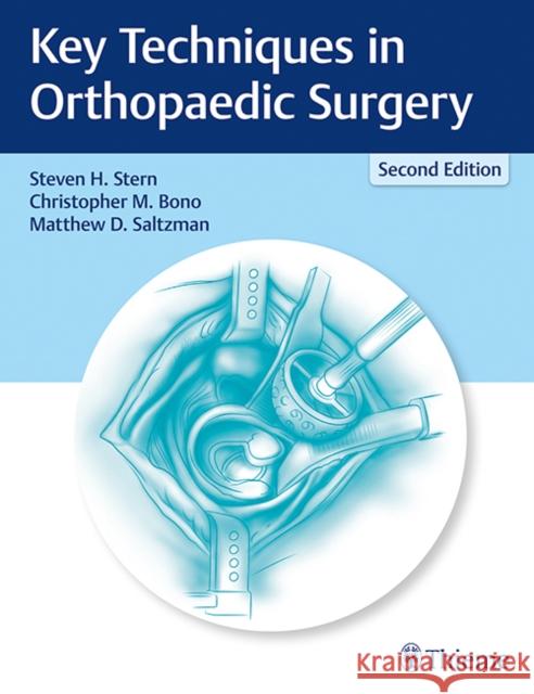 Key Techniques in Orthopaedic Surgery Steven H. Stern Matthew D. Saltzman Christopher M. Bono 9781626232877 Thieme Medical Publishers