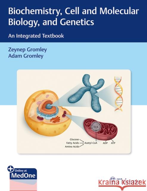 Biochemistry, Cell and Molecular Biology, and Genetics: An Integrated Textbook Gromley, Zeynep 9781626235359 Thieme Medical Publishers