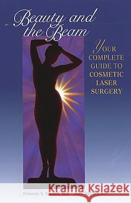 Beauty and the Beam : The Complete Guide to Cosmetic Laser Surgery Deborah Sarnoff Joan Swirsky  9781626235786 Thieme Medical Publishers Inc
