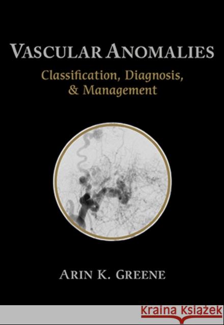 Vascular Anomalies: Classification, Diagnosis, and Management Greene, Arin 9781626235922 Thieme Medical Publishers Inc