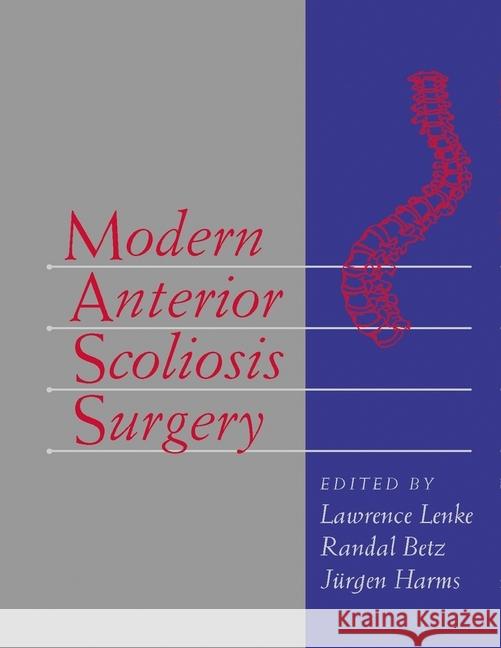 Modern Anterior Scoliosis Surgery Lawrence Lenke Randal R. Betz Jurgen Harms 9781626236387