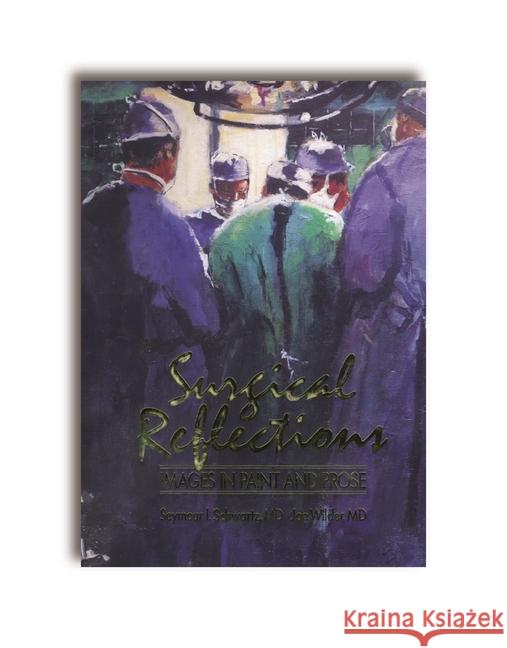 Surgical Reflections : Images in Paint and Prose Seymour I. Schwartz Joe Wilder  9781626236615 Thieme Medical Publishers Inc