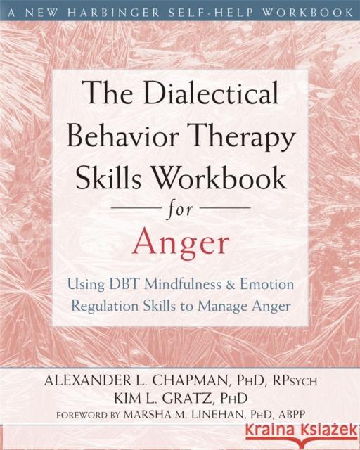 The Dialectical Behavior Therapy Skills Workbook for Anger: Using DBT Mindfulness and Emotion Regulation Skills to Manage Anger Alexander L. Chapman Kim L. Gratz 9781626250215