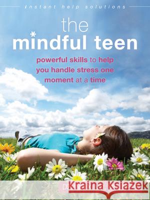 The Mindful Teen: Powerful Skills to Help You Handle Stress One Moment at a Time Dzung X. Vo 9781626250802 Instant Help Books