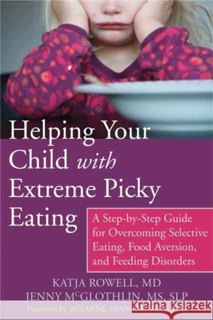 Helping Your Child with Extreme Picky Eating: A Step-By-Step Guide for Overcoming Selective Eating, Food Aversion, and Feeding Disorders Rowell, Katja 9781626251106