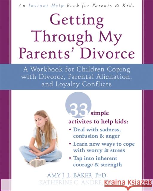 Getting Through My Parents' Divorce: A Workbook for Dealing with Parental Alienation, Loyalty Conflicts, and Other Tough Stuff Amy J.L. Baker 9781626251366 New Harbinger Publications