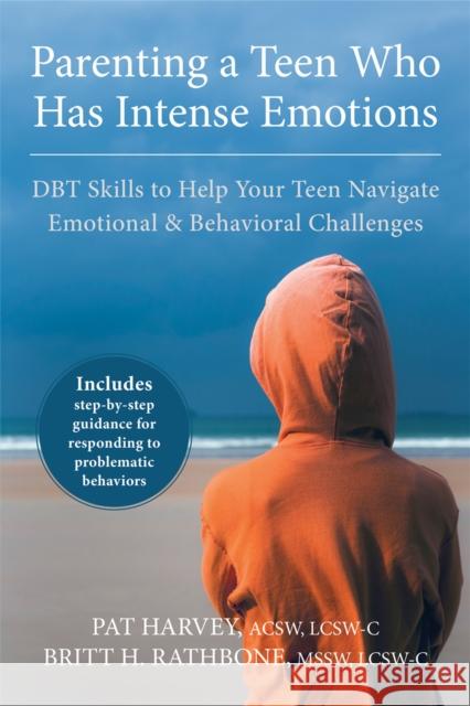 Parenting a Teen Who Has Intense Emotions: DBT Skills to Help Your Teen Navigate Emotional and Behavioral Challenges Pat Harvey Britt H. Rathbone 9781626251885 New Harbinger Publications