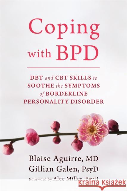 Coping with BPD: DBT and CBT Skills to Soothe the Symptoms of Borderline Personality Disorder Blaise Aguirre Gillian Galen Alec Miller 9781626252189