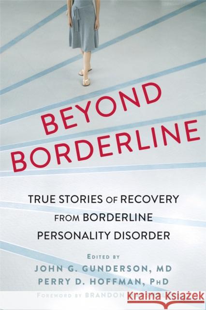 Beyond Borderline: True Stories of Recovery from Borderline Personality Disorder John G., M.D. Gunderson Perry D. Hoffman 9781626252349 New Harbinger Publications