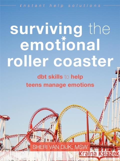 Surviving the Emotional Roller Coaster: DBT Skills to Help Teens Manage Emotions Sheri Va 9781626252400