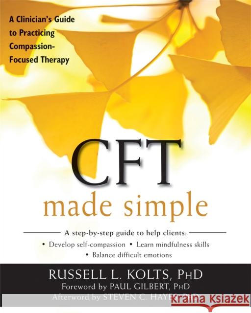 CFT Made Simple: A Clinician's Guide to Practicing Compassion-Focused Therapy Russell L. Kolts Steven C. Hayes Paul Gilbert 9781626253094 New Harbinger Publications