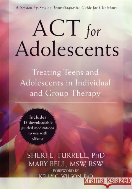 ACT for Adolescents: Treating Teens and Adolescents in Individual and Group Therapy Sheri L. Turrell Mary Bell 9781626253575 Context Press