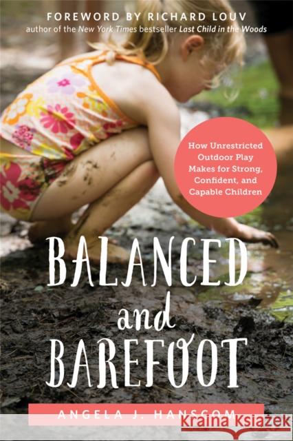Balanced and Barefoot: How Unrestricted Outdoor Play Makes for Strong, Confident, and Capable Children Angela J. Hanscom 9781626253735 New Harbinger Publications