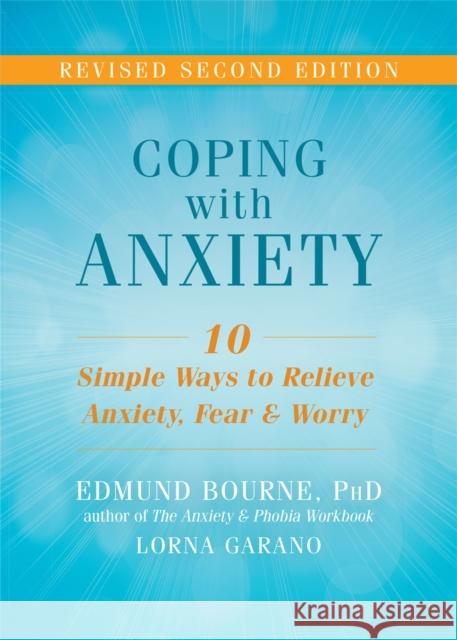 Coping with Anxiety: Ten Simple Ways to Relieve Anxiety, Fear, and Worry Edmund Bourne Lorna Garano 9781626253858 New Harbinger Publications