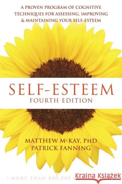 Self-Esteem, 4th Edition: A Proven Program of Cognitive Techniques for Assessing, Improving, and Maintaining Your Self-Esteem Patrick Fanning 9781626253933 New Harbinger Publications