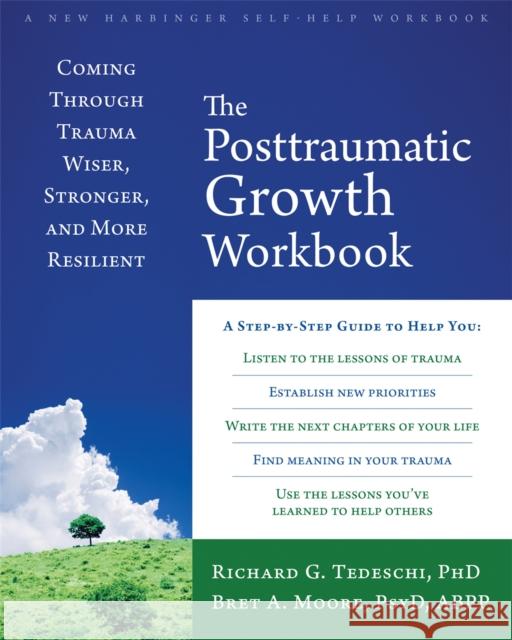 The Posttraumatic Growth Workbook: Coming Through Trauma Wiser, Stronger, and More Resilient Richard G., Calhoun Tedeschi Bret A. Moore 9781626254688 New Harbinger Publications