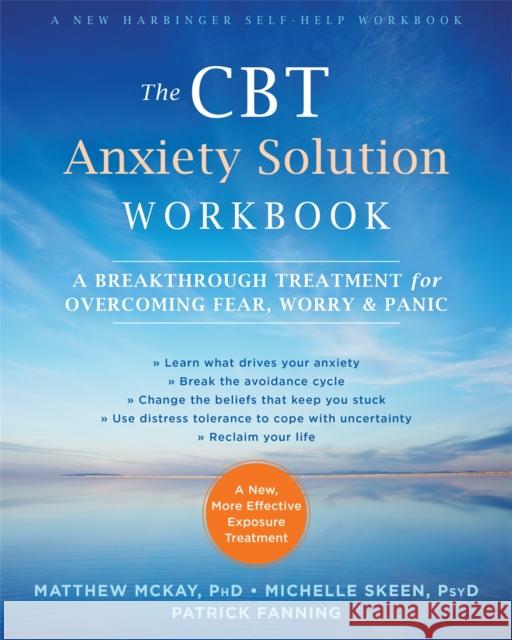 The CBT Anxiety Solution Workbook: A Breakthrough Treatment for Overcoming Fear, Worry, and Panic Matthew McKay 9781626254749