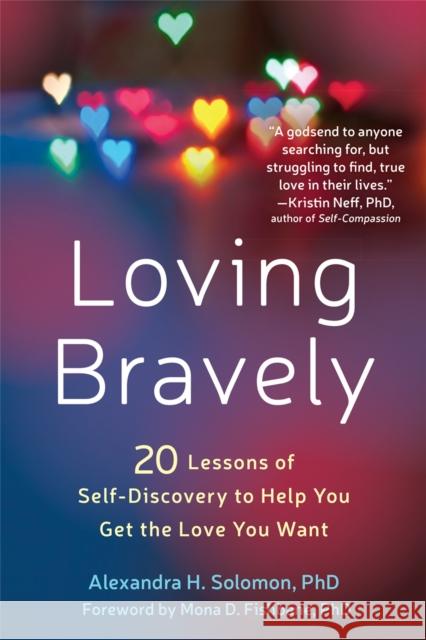 Loving Bravely: 20 Lessons of Self-Discovery to Help You Get the Love You Want Alexandra H., PhD Solomon 9781626255814 New Harbinger Publications