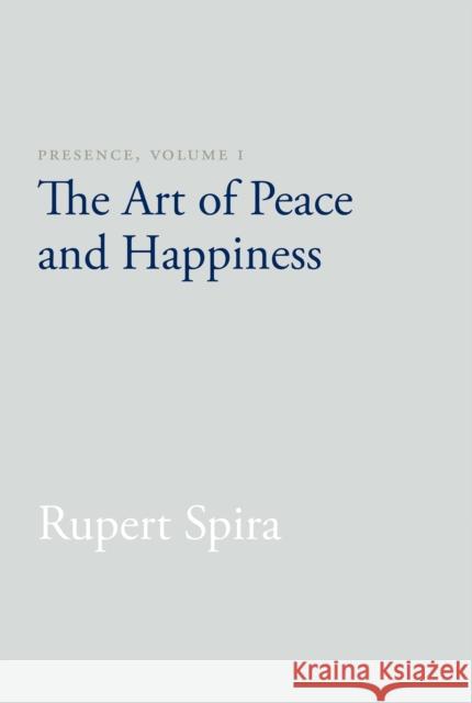 Presence, Volume I: The Art of Peace and Happiness Rupert Spira 9781626258747 New Harbinger Publications