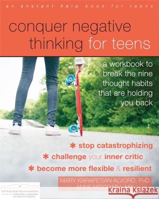Conquer Negative Thinking for Teens: A Workbook to Break the Nine Thought Habits That Are Holding You Back Mary Karapetian Alvord Anne McGrath 9781626258891 Instant Help Publications