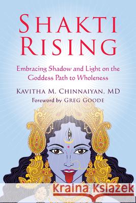 Shakti Rising: Embracing Shadow and Light on the Goddess Path to Wholeness Kavitha M. Chinnaiyan 9781626259102 New Harbinger Publications