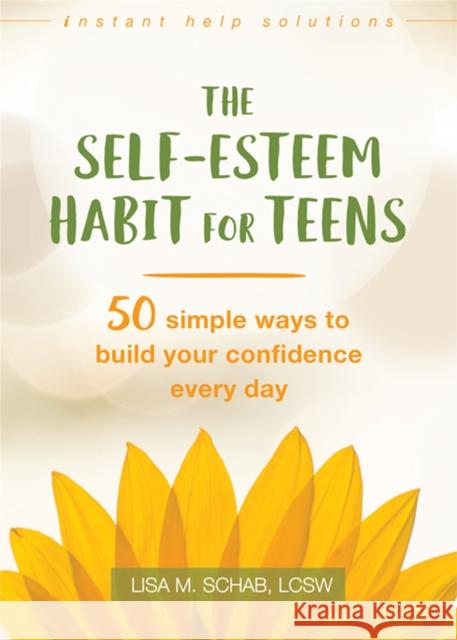 The Self-Esteem Habit for Teens: 50 Simple Ways to Build Your Confidence Every Day Lisa M. Schab 9781626259195