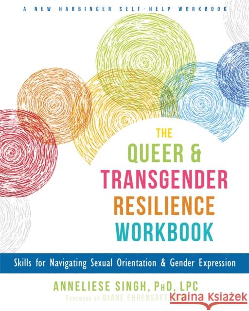 The Queer and Transgender Resilience Workbook: Skills for Navigating Sexual Orientation and Gender Expression Anneliese Singh 9781626259461 New Harbinger Publications