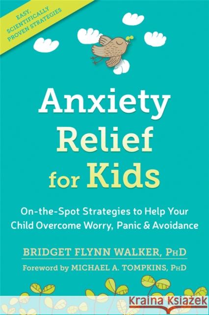 Anxiety Relief for Kids: On-The-Spot Strategies to Help Your Child Overcome Worry, Panic, and Avoidance Bridget Flyn Michael a. Tompkins 9781626259539 New Harbinger Publications
