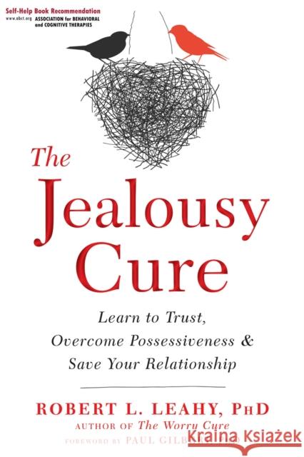 The Jealousy Cure: Learn to Trust, Overcome Possessiveness, and Save Your Relationship Robert L. Leahy 9781626259751 New Harbinger Publications