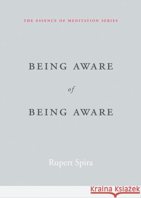 Being Aware of Being Aware: The Essence of Meditation, Volume 1 Rupert Spira 9781626259966