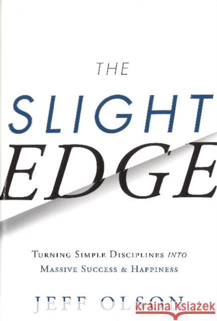 The Slight Edge: Turning Simple Disciplines Into Massive Success and Happiness Olson, Jeff 9781626340466 Greenleaf Book Group