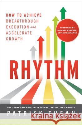 Rhythm: How to Achieve Breakthrough Execution and Accelerate Growth Patrick Thean 9781626340794