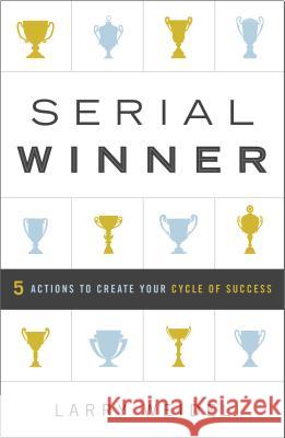 Serial Winner: 5 Actions to Create Your Cycle of Success Larry Weidel 9781626342347 Greenleaf Book Group LLC