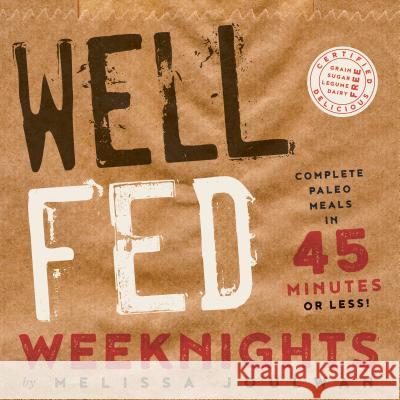 Well Fed Weeknights: Complete Paleo Meals in 45 Minutes or Less Melissa Joulwan 9781626343429 Greenleaf Book Group Press