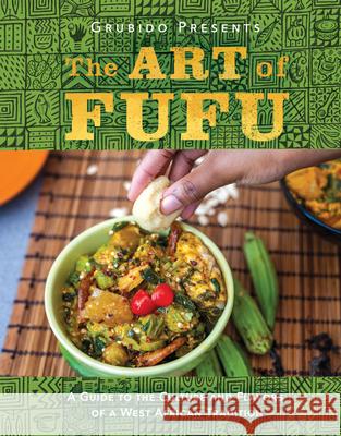 The Art of Fufu: A Guide to the Culture and Flavors of a West African Tradition Grubido 9781626345966 Greenleaf Book Group Press