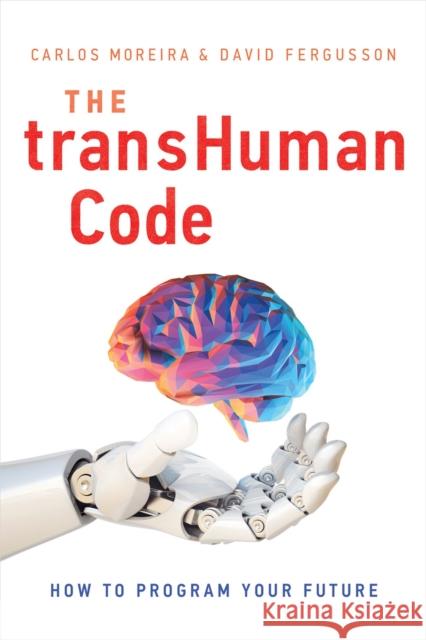 The Transhuman Code: How to Program Your Future Carlos Moreira David Fergusson 9781626346291 Greenleaf Book Group Press