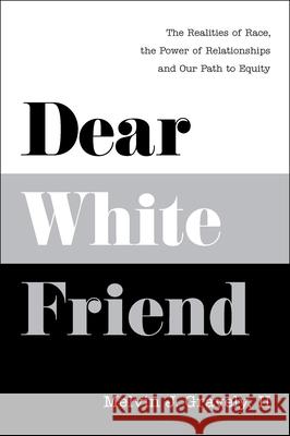 Dear White Friend: The Realities of Race, the Power of Relationships and Our Path to Equity Melvin J. Gravel 9781626348769 Greenleaf Book Group Press