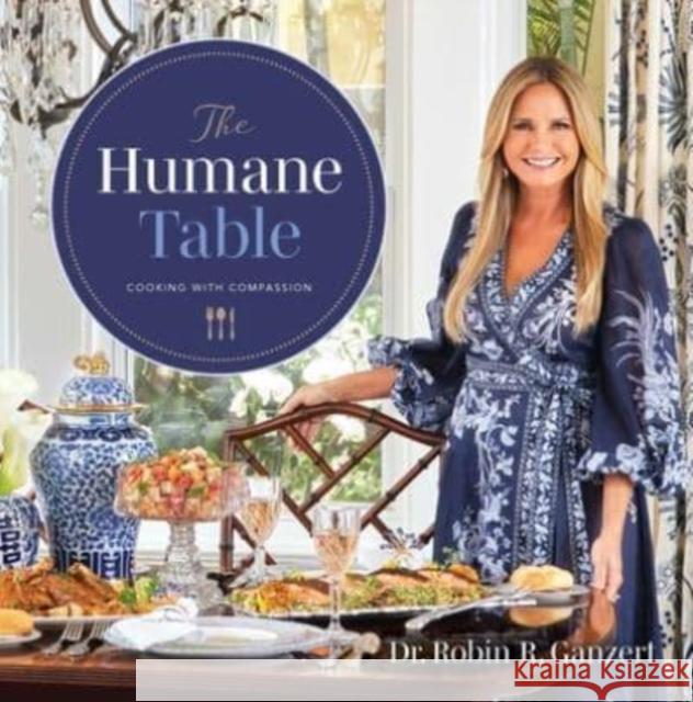 The Humane Table: Cooking with Compassion Robin R. Ganzert 9781626349483