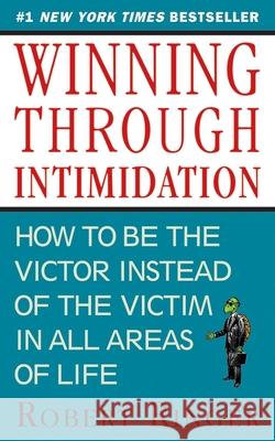 Winning Through Intimidation: How to Be the Victor, Not the Victim, in Business and in Life Robert Ringer 9781626361140 Skyhorse Publishing