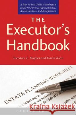 The Executor's Handbook: A Step-By-Step Guide to Settling an Estate for Personal Representatives, Administrators, and Beneficiaries Theodore E. Hughes David Klein 9781626364219 Skyhorse Publishing