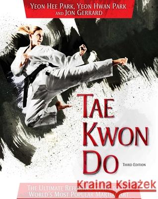 Tae Kwon Do: The Ultimate Reference Guide to the World's Most Popular Martial Art Yeon Hee Park Jon Gerrard 9781626364257 Skyhorse Publishing