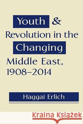 Youth and Revolution in the Changing Middle East, 1908-2014 Haggai Erlich   9781626371712