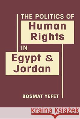 The Politics of Human Rights in Egypt and Jordan Bosmat Yefet   9781626371903 Lynne Rienner Publishers Inc