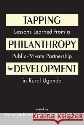 Tapping Philanthropy for Development: Lessons Learned from a Public-Private Partnership in Rural Uganda Lorna Michael Butler Della E. McMillan  9781626371941