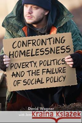 Confronting Homelessness: Poverty, Politics, and the Failure of Social Policy David Wagner Jennifer Barton Gilman  9781626373914