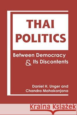 Thai Politics: Between Democracy and Its Discontents Daniel H. Unger Chandra Mahakanjana  9781626374270