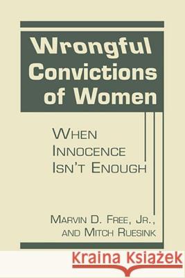 Wrongful Convictions of Women: When Innocence isn't Enough Marvin D. Free Jr. Marvin D. Free Jr.  9781626375062