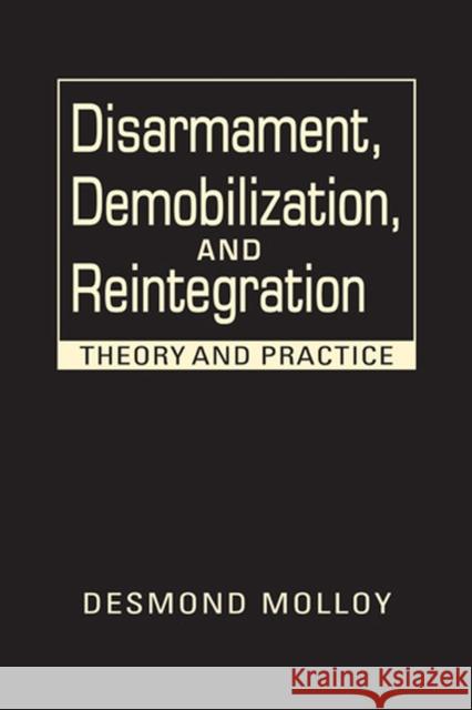 Disarmament, Demobilization, and Reintegration: Theory and Practice Desmond Molloy   9781626375673 Lynne Rienner Publishers Inc