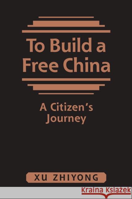 To Build a Free China: A Citizen's Journey Xu Zhiyong Xu Zhiyong  9781626375840 Lynne Rienner Publishers Inc